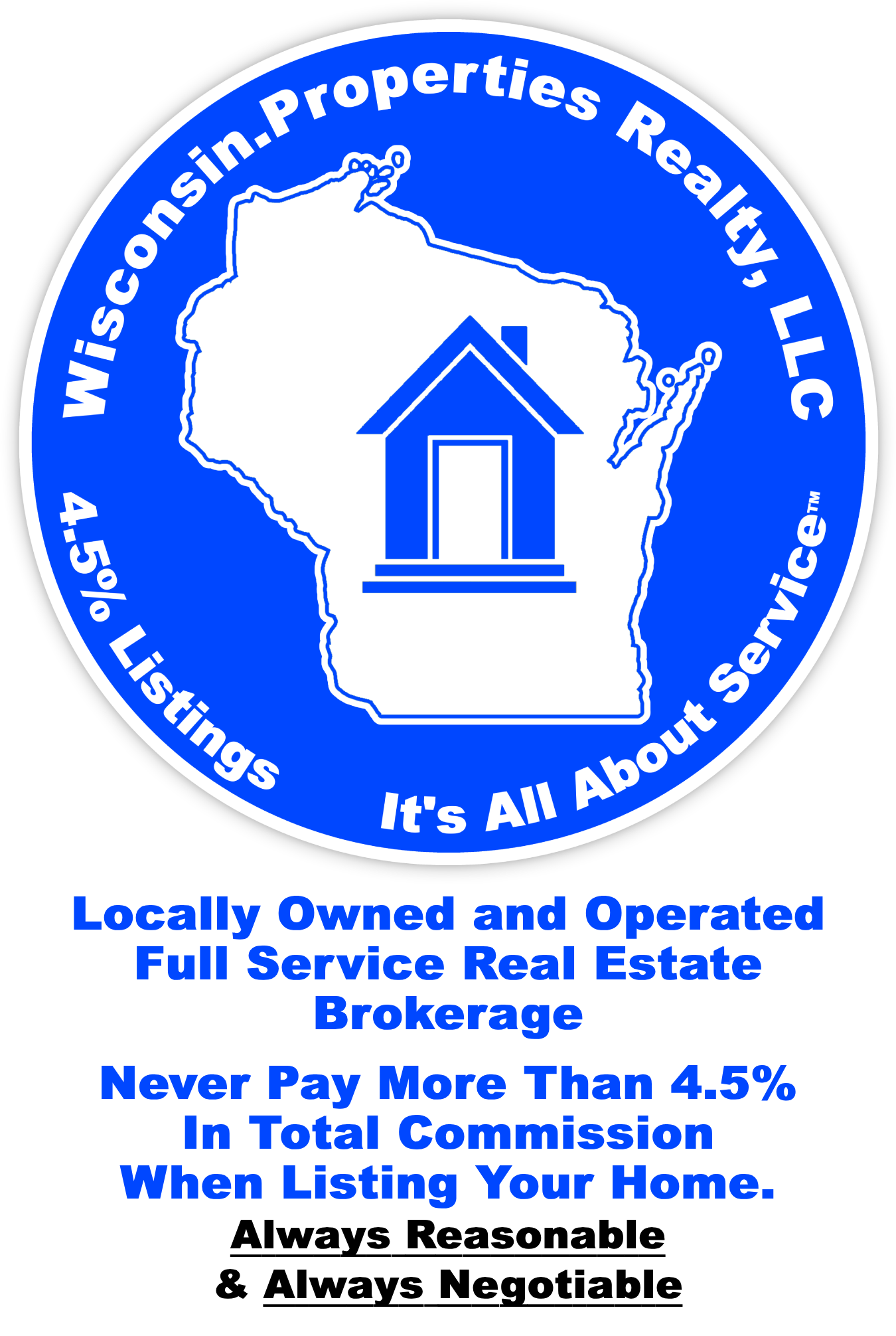 Wisconsin.Properties Realty, LLC. Locally Owned and Operated Full Service Real Estate Brokerage. Never More Than 4.5% In Total Commission.  Always Reasonable and Always Negotiable.